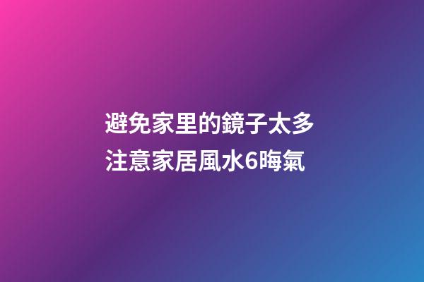 避免家里的鏡子太多 注意家居風水6晦氣